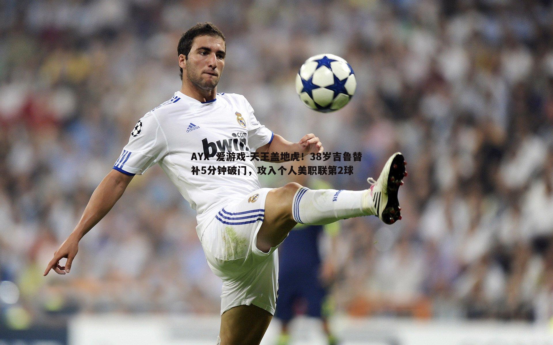 天王盖地虎!38岁吉鲁替补5分钟破门,攻入个人美职联第2球