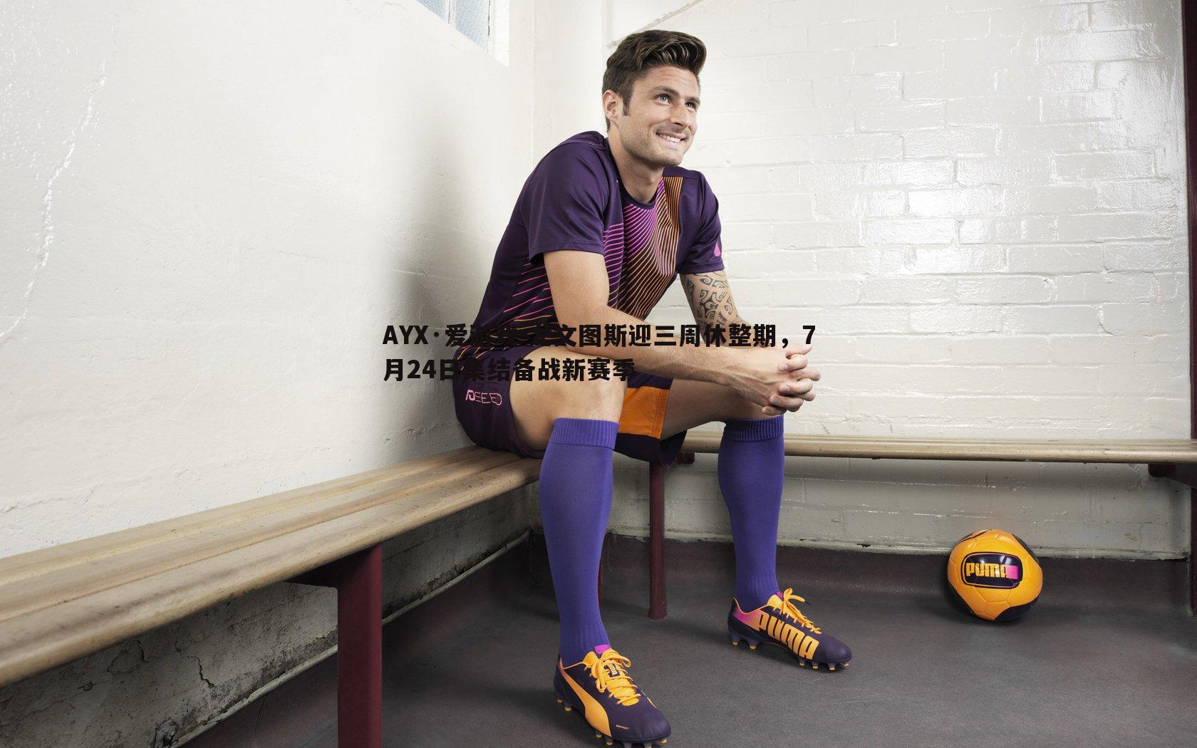 尤文图斯迎三周休整期，7月24日集结备战新赛季