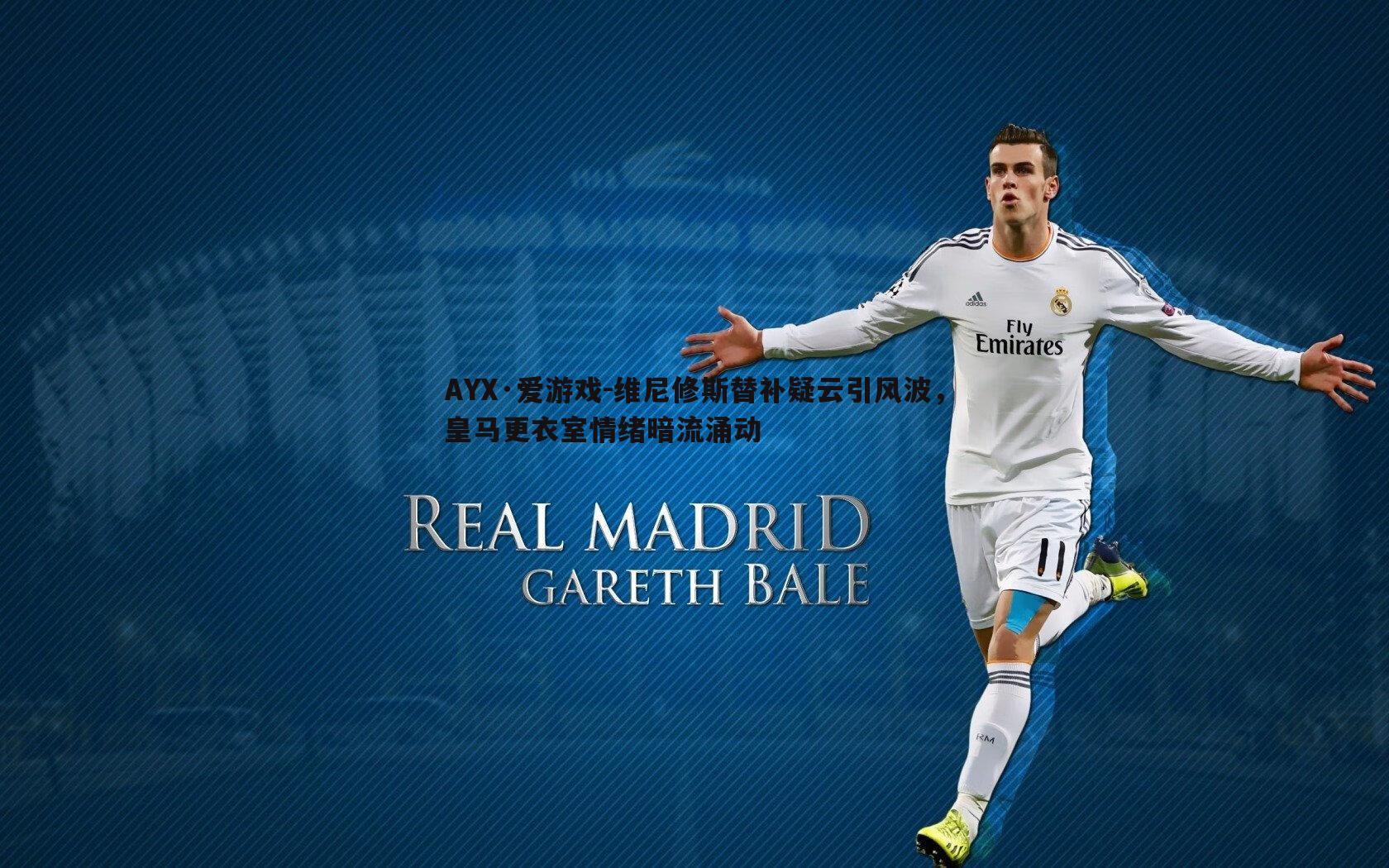 维尼修斯替补疑云引风波，皇马更衣室情绪暗流涌动